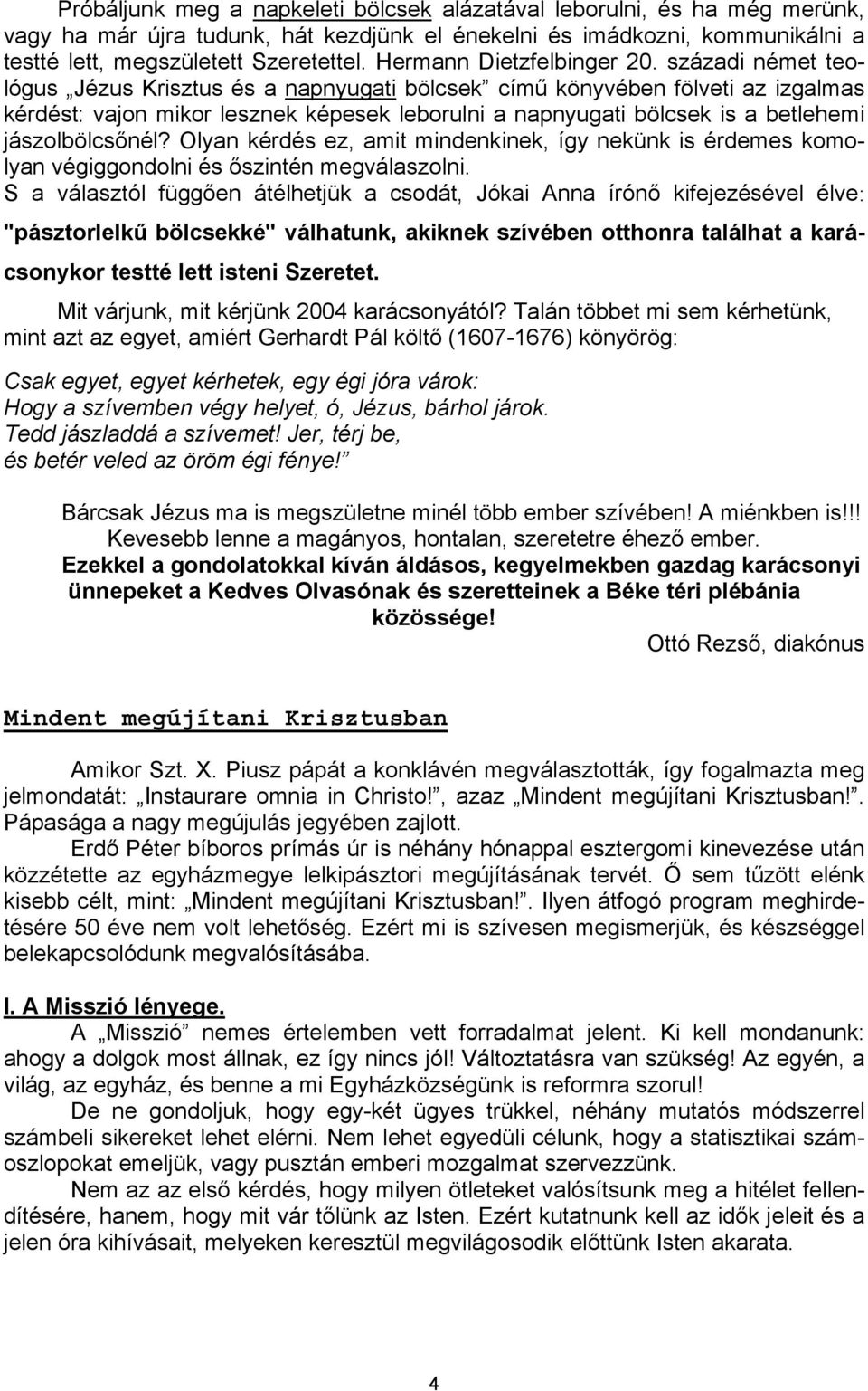 századi német teológus Jézus Krisztus és a napnyugati bölcsek című könyvében fölveti az izgalmas kérdést: vajon mikor lesznek képesek leborulni a napnyugati bölcsek is a betlehemi jászolbölcsőnél?