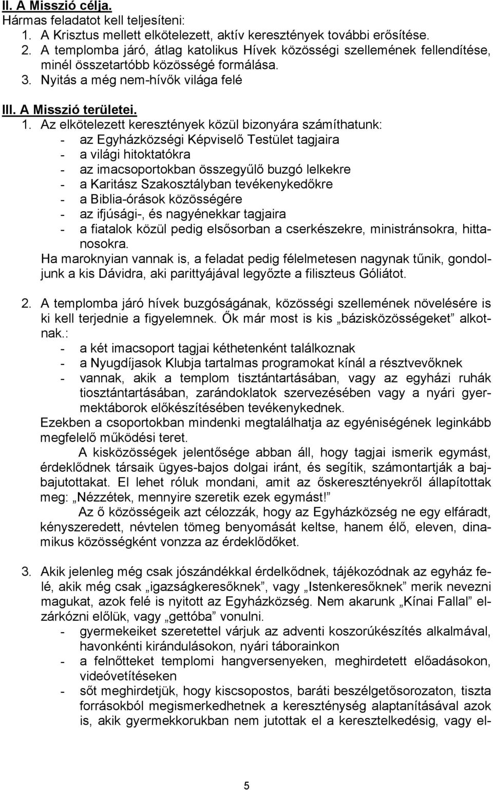 Az elkötelezett keresztények közül bizonyára számíthatunk: - az Egyházközségi Képviselő Testület tagjaira - a világi hitoktatókra - az imacsoportokban összegyűlő buzgó lelkekre - a Karitász