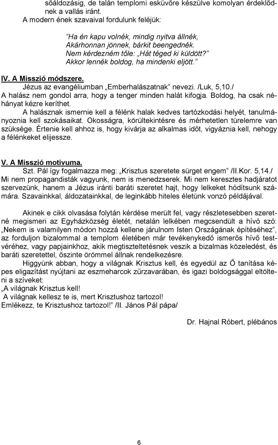 Akkor lennék boldog, ha mindenki eljött. IV. A Misszió módszere. Jézus az evangéliumban Emberhalászatnak nevezi. /Luk, 5,10./ A halász nem gondol arra, hogy a tenger minden halát kifogja.