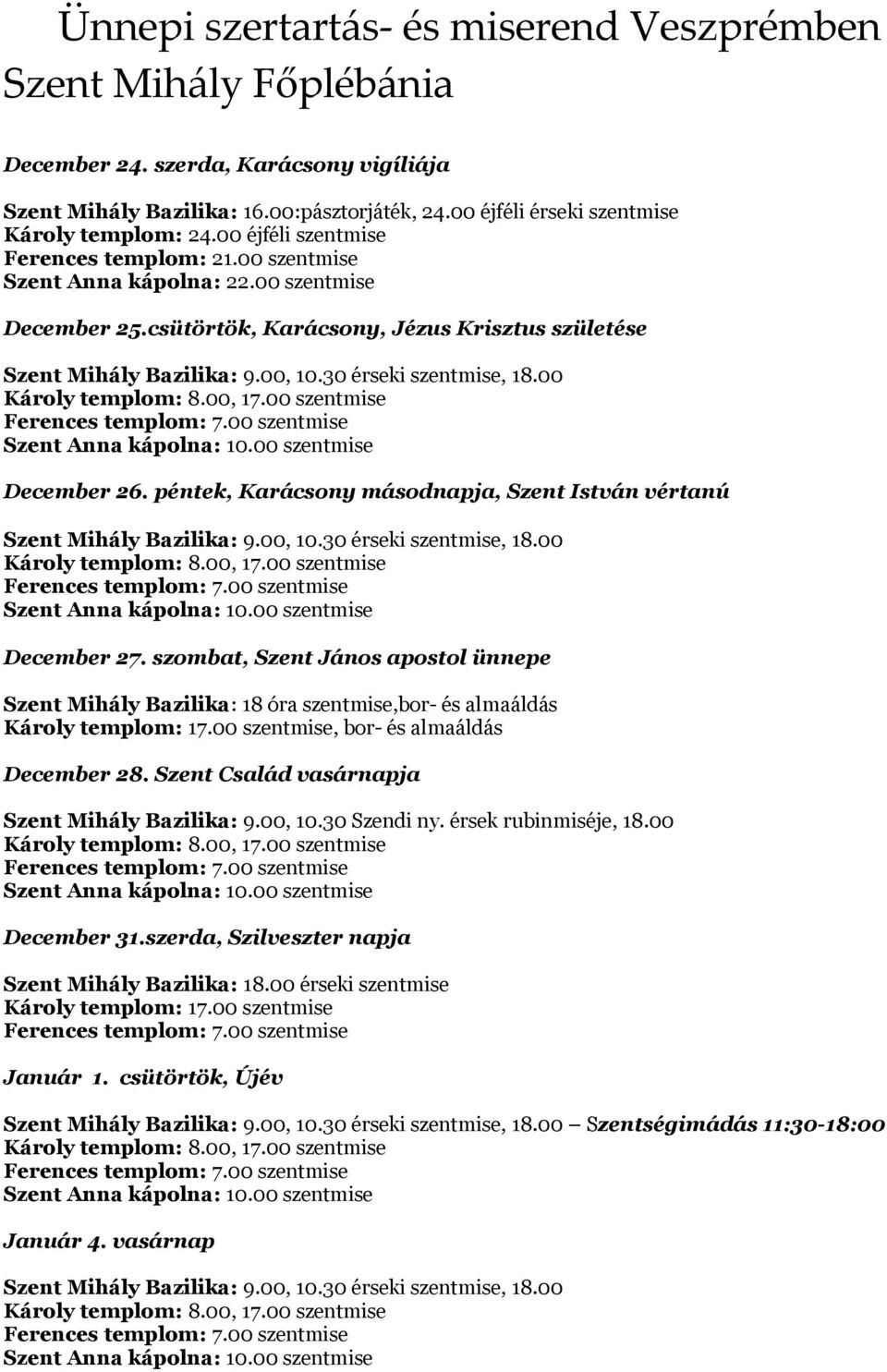 00 szentmise December 27. szombat, Szent János apostol ünnepe Szent Mihály Bazilika: 18 óra szentmise,bor- és almaáldás Károly templom: 17.