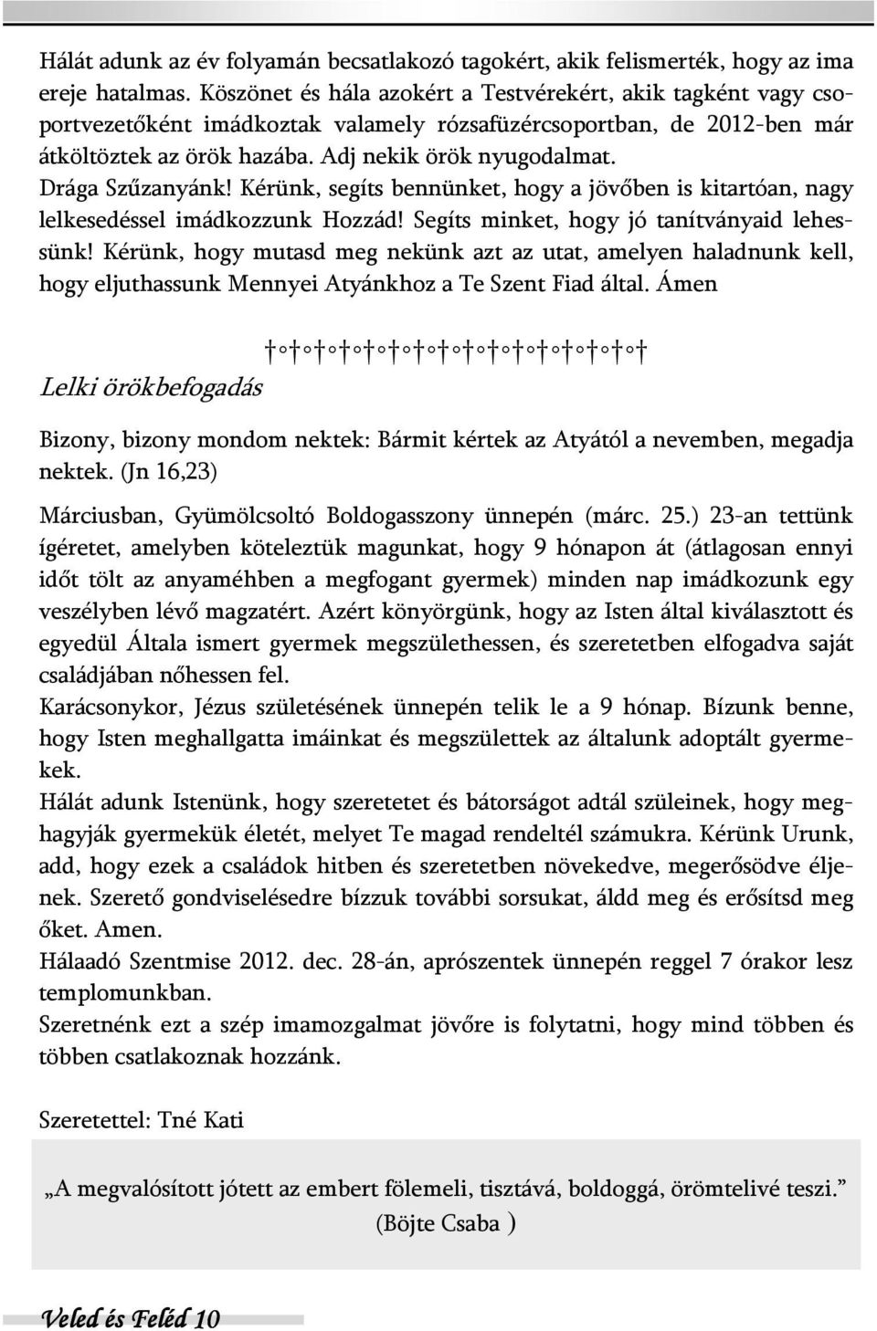 Drága Szűzanyánk! Kérünk, segíts bennünket, hogy a jövőben is kitartóan, nagy lelkesedéssel imádkozzunk Hozzád! Segíts minket, hogy jó tanítványaid lehessünk!