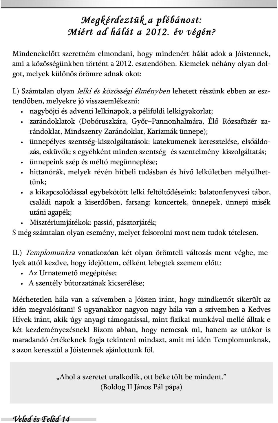 ) Számtalan olyan lelki és közösségi élményben lehetett részünk ebben az esztendőben, melyekre jó visszaemlékezni: nagyböjti és adventi lelkinapok, a péliföldi lelkigyakorlat; zarándoklatok