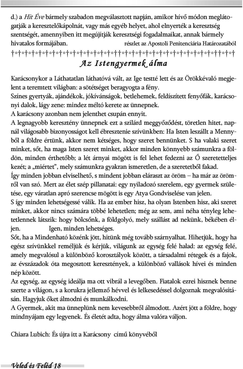 részlet az Apostoli Penitenciária Határozatából Az Istengyermek álma Karácsonykor a Láthatatlan láthatóvá vált, az Ige testté lett és az Örökkévaló megjelent a teremtett világban: a sötétséget