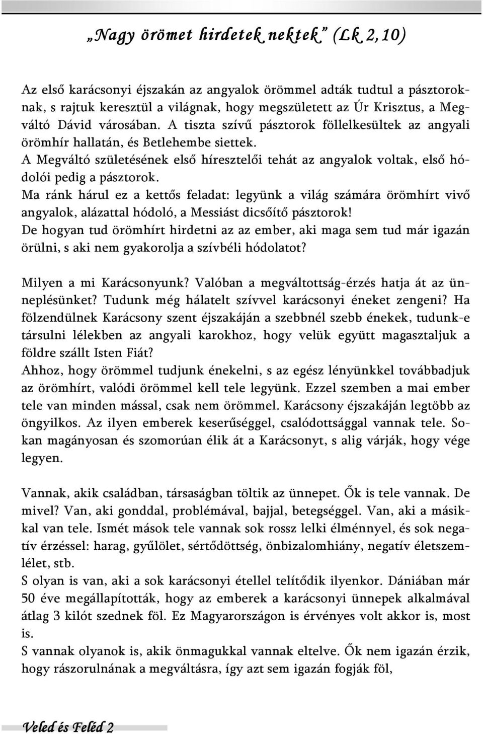 A Megváltó születésének első híresztelői tehát az angyalok voltak, első hódolói pedig a pásztorok.