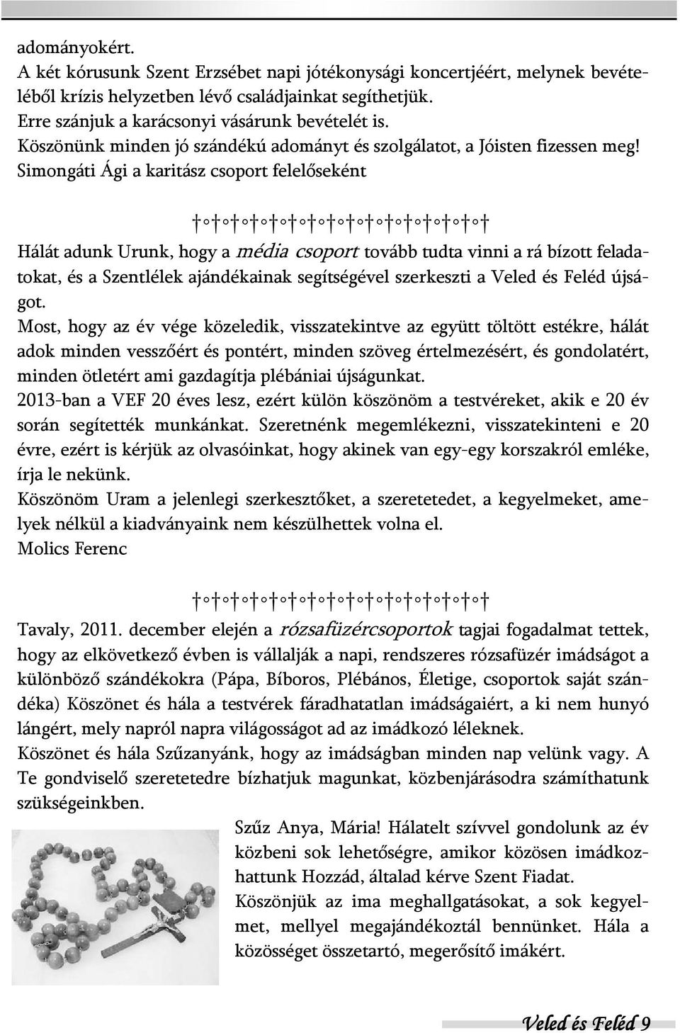 Simongáti Ági a karitász csoport felelőseként Hálát adunk Urunk, hogy a média csoport tovább tudta vinni a rá bízott feladatokat, és a Szentlélek ajándékainak segítségével szerkeszti a Veled és Feléd