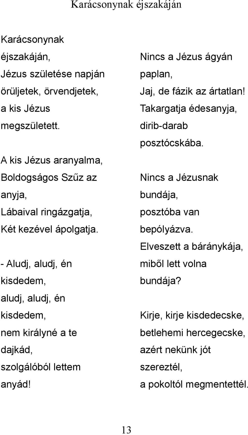 - Aludj, aludj, én kisdedem, aludj, aludj, én kisdedem, nem királyné a te dajkád, szolgálóból lettem anyád!