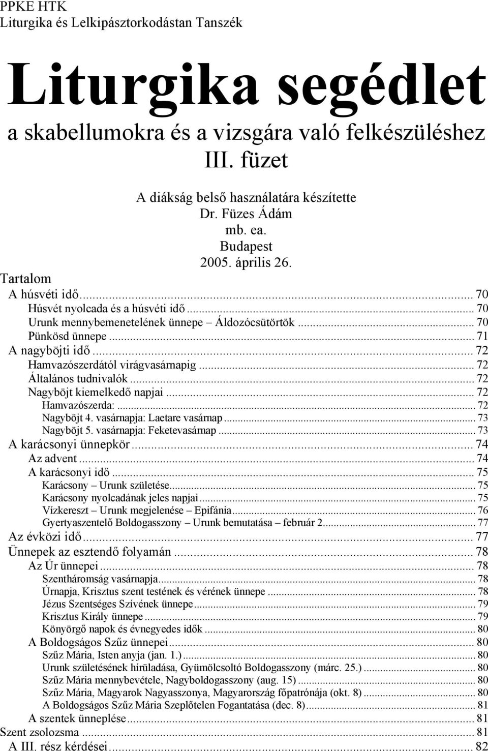 .. 72 Hamvazószerdától virágvasárnapig... 72 Általános tudnivalók... 72 Nagyböjt kiemelkedő napjai... 72 Hamvazószerda:... 72 Nagyböjt 4. vasárnapja: Laetare vasárnap... 73 Nagyböjt 5.