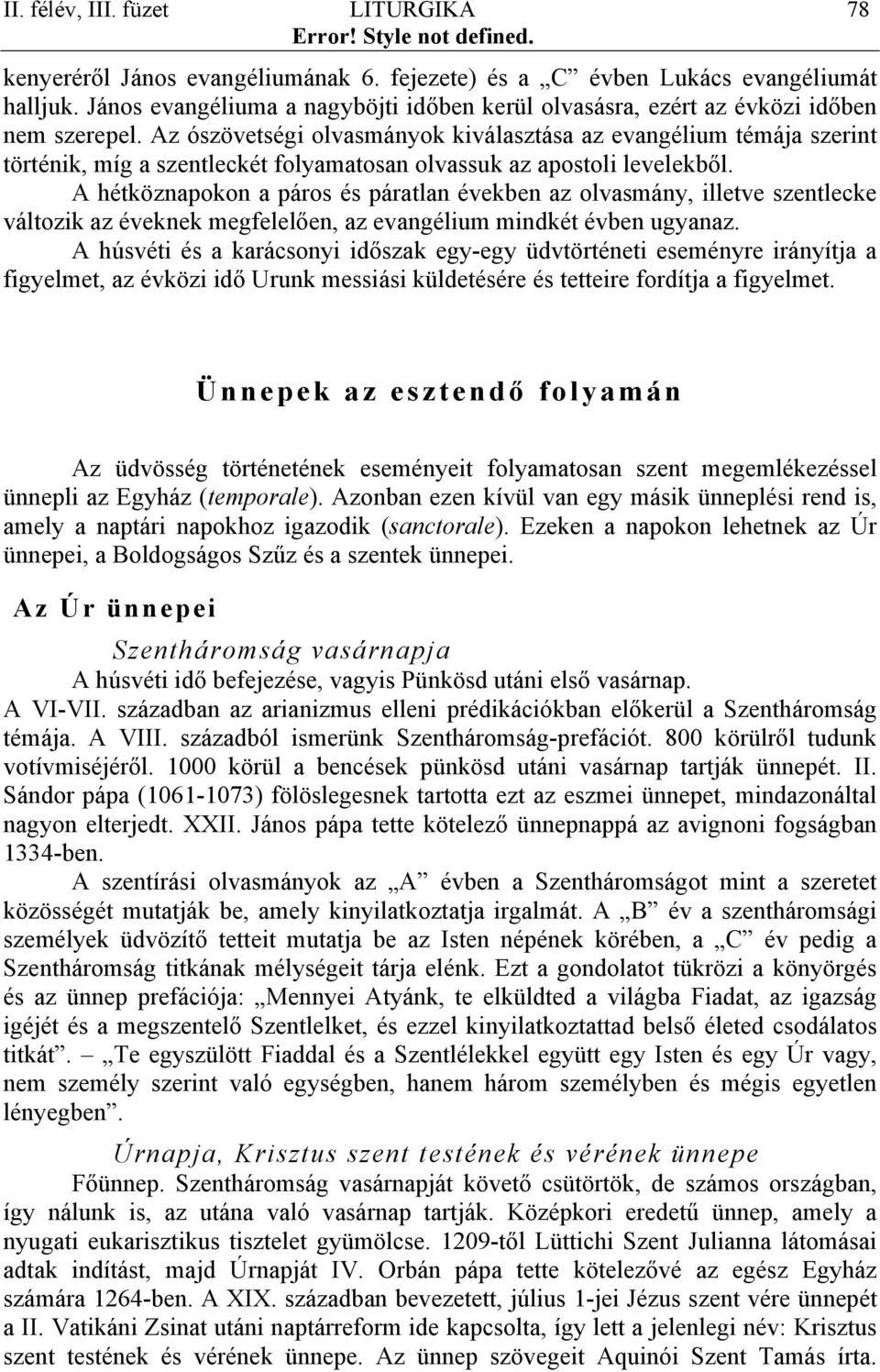 Az ószövetségi olvasmányok kiválasztása az evangélium témája szerint történik, míg a szentleckét folyamatosan olvassuk az apostoli levelekből.