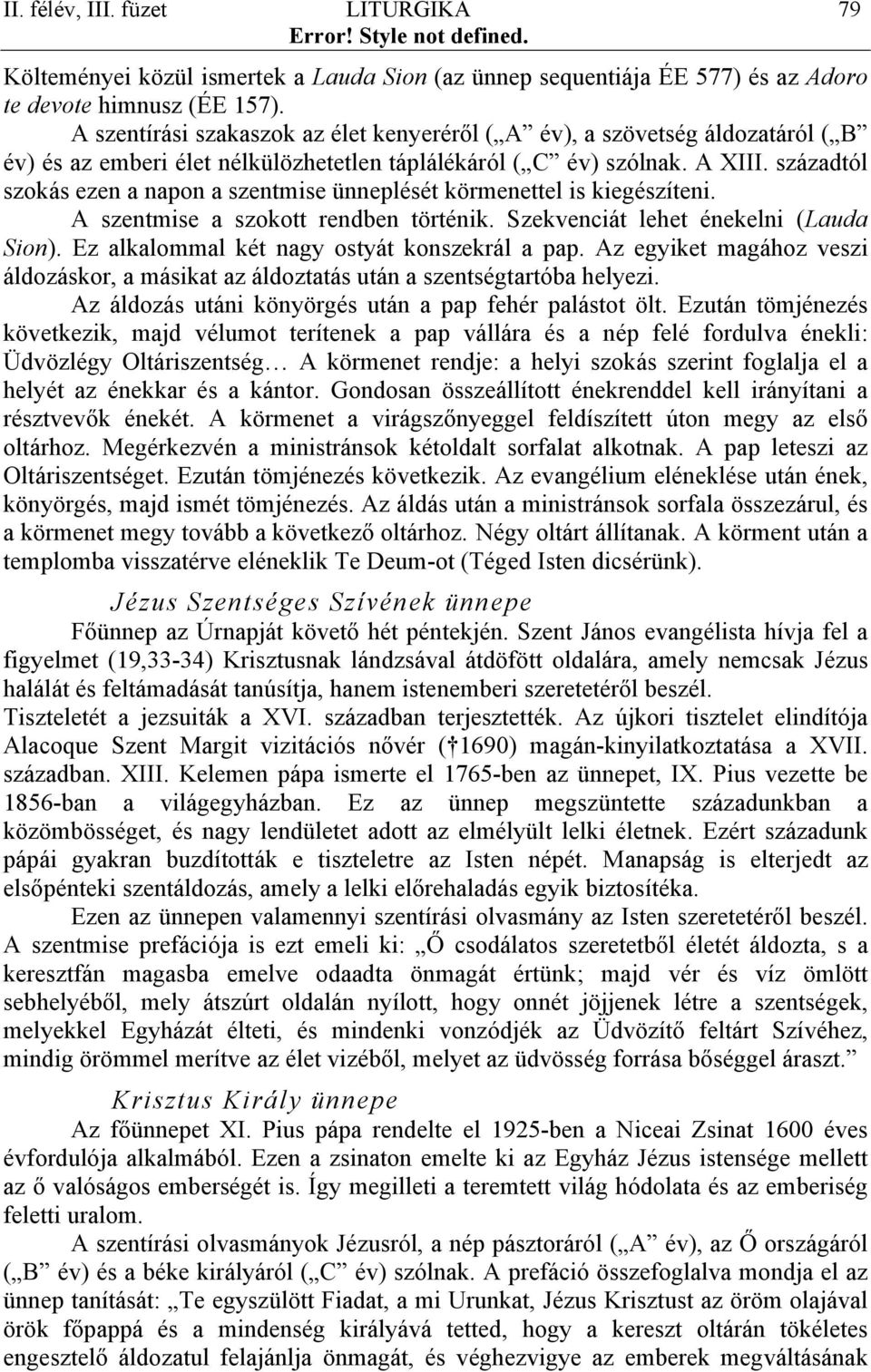 századtól szokás ezen a napon a szentmise ünneplését körmenettel is kiegészíteni. A szentmise a szokott rendben történik. Szekvenciát lehet énekelni (Lauda Sion).