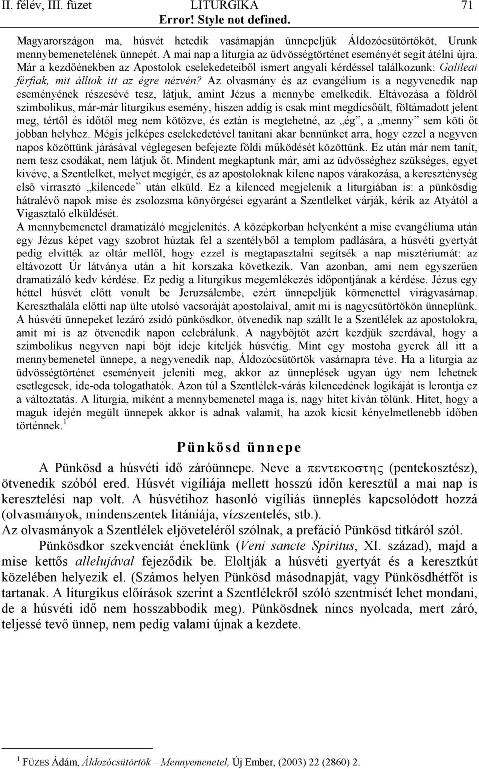 Már a kezdőénekben az Apostolok cselekedeteiből ismert angyali kérdéssel találkozunk: Galileai férfiak, mit álltok itt az égre nézvén?