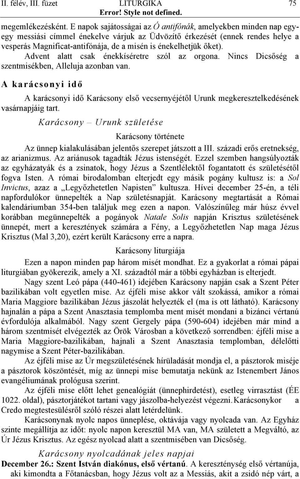 énekelhetjük őket). Advent alatt csak énekkíséretre szól az orgona. Nincs Dicsőség a szentmisékben, Alleluja azonban van.