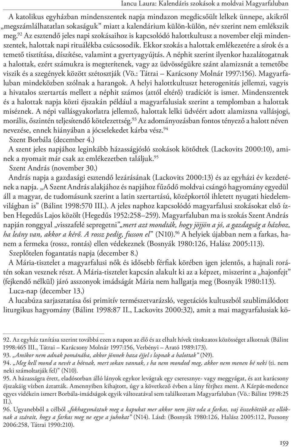 Ekkor szokás a halottak emlékezetére a sírok és a temető tisztítása, díszítése, valamint a gyertyagyújtás.