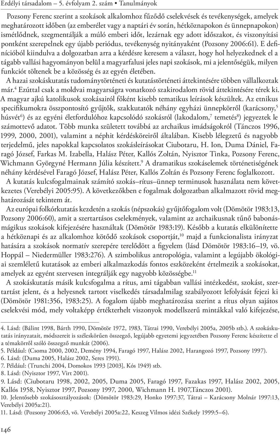 ismétlődnek, szegmentálják a múló emberi időt, lezárnak egy adott időszakot, és viszonyítási pontként szerepelnek egy újabb periódus, tevékenység nyitányaként (Pozsony 2006:61).