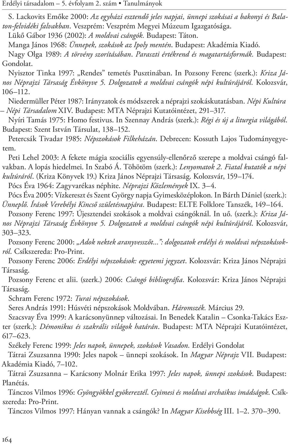 Nagy Olga 1989: A törvény szorításában. Paraszti értékrend és magatartásformák. Budapest: Gondolat. Nyisztor Tinka 1997: Rendes temetés Pusztinában. In Pozsony Ferenc (szerk.