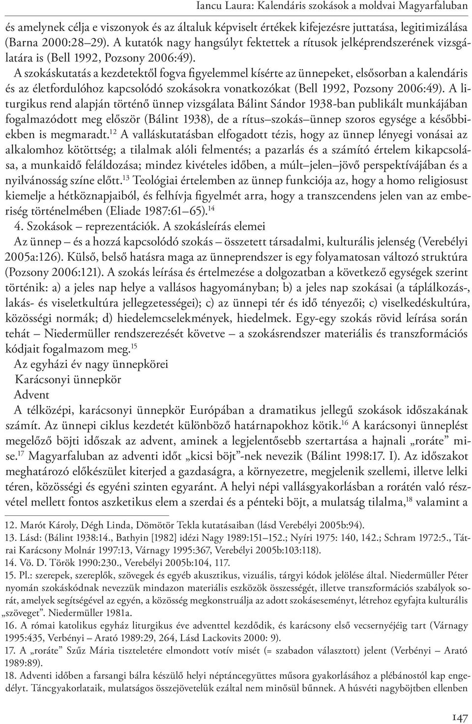 A szokáskutatás a kezdetektől fogva figyelemmel kísérte az ünnepeket, elsősorban a kalendáris és az életfordulóhoz kapcsolódó szokásokra vonatkozókat (Bell 1992, Pozsony 2006:49).