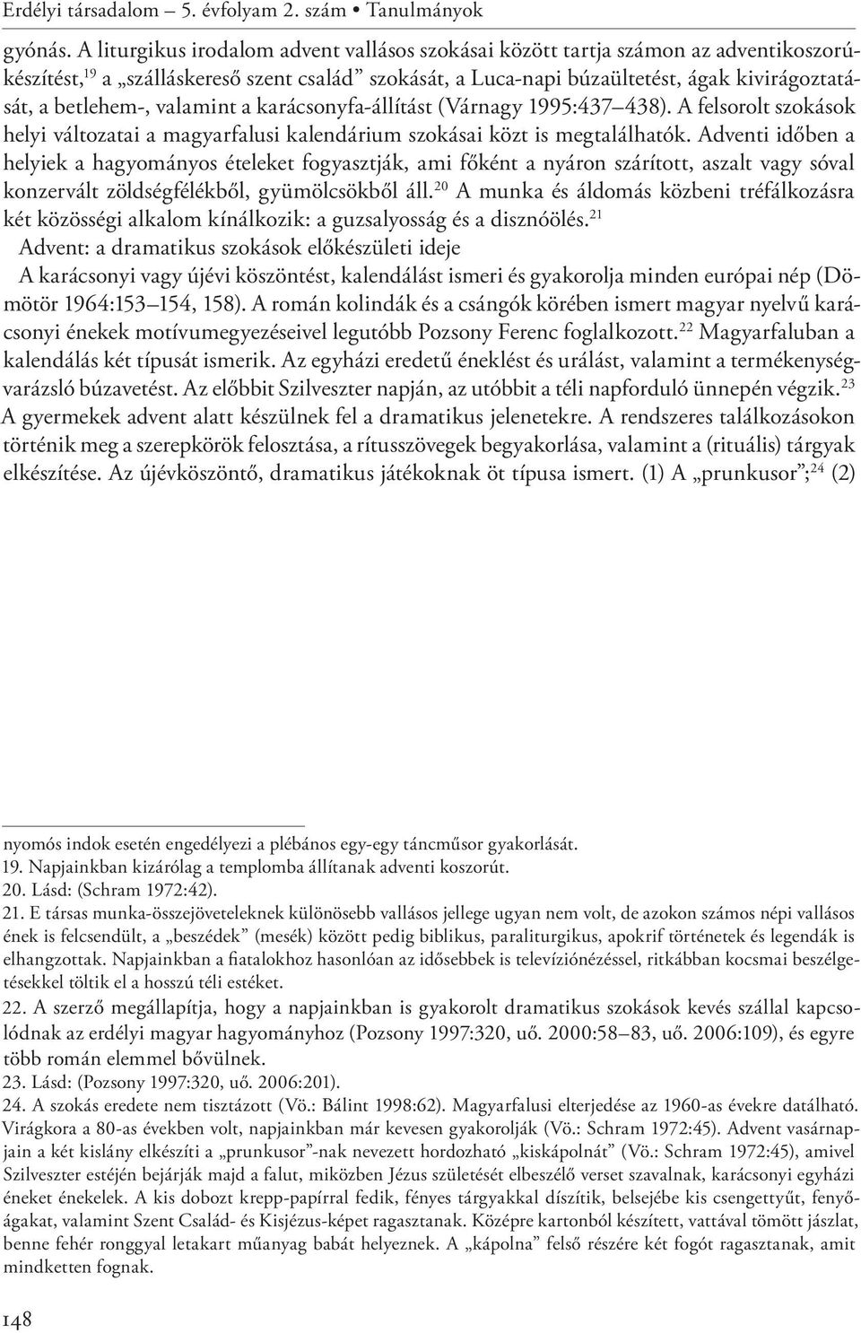 valamint a karácsonyfa-állítást (Várnagy 1995:437 438). A felsorolt szokások helyi változatai a magyarfalusi kalendárium szokásai közt is megtalálhatók.