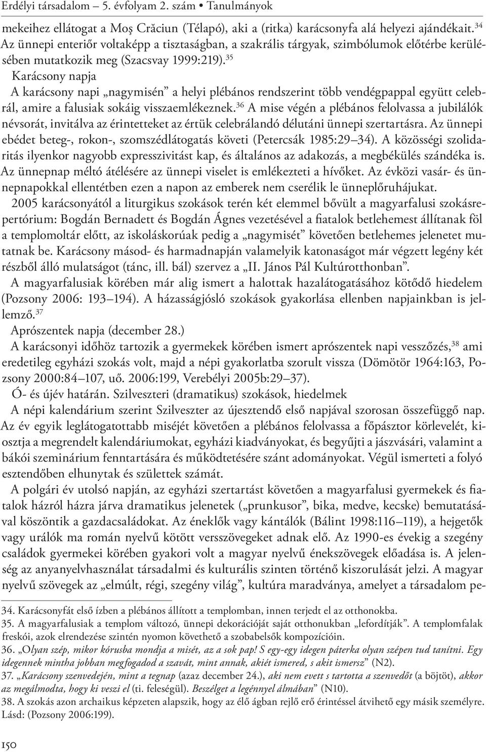 35 Karácsony napja A karácsony napi nagymisén a helyi plébános rendszerint több vendégpappal együtt celebrál, amire a falusiak sokáig visszaemlékeznek.