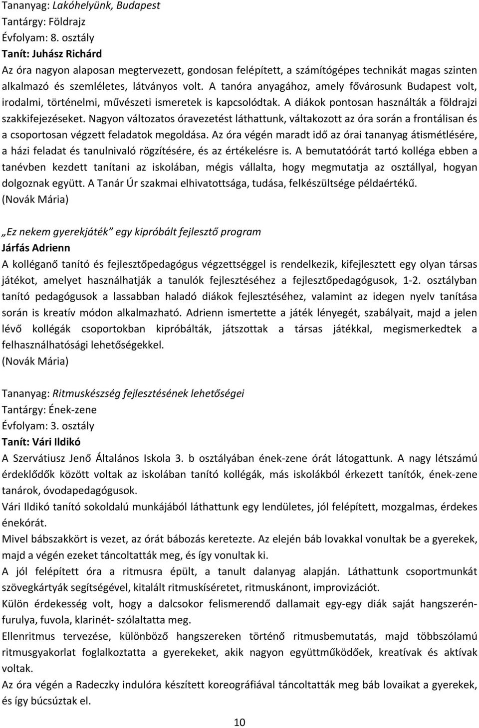 A tanóra anyagához, amely fővárosunk Budapest volt, irodalmi, történelmi, művészeti ismeretek is kapcsolódtak. A diákok pontosan használták a földrajzi szakkifejezéseket.