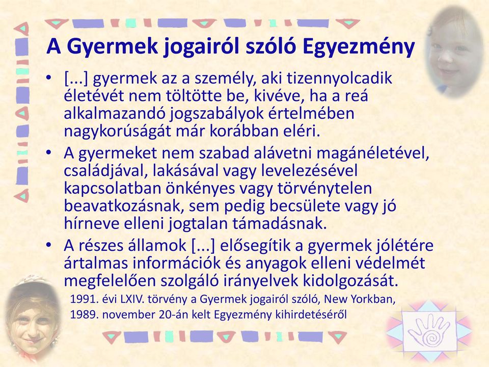 A gyermeket nem szabad alávetni magánéletével, családjával, lakásával vagy levelezésével kapcsolatban önkényes vagy törvénytelen beavatkozásnak, sem pedig becsülete