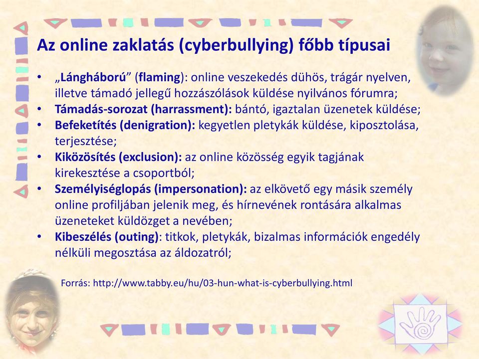 közösség egyik tagjának kirekesztése a csoportból; Személyiséglopás (impersonation): az elkövető egy másik személy online profiljában jelenik meg, és hírnevének rontására alkalmas