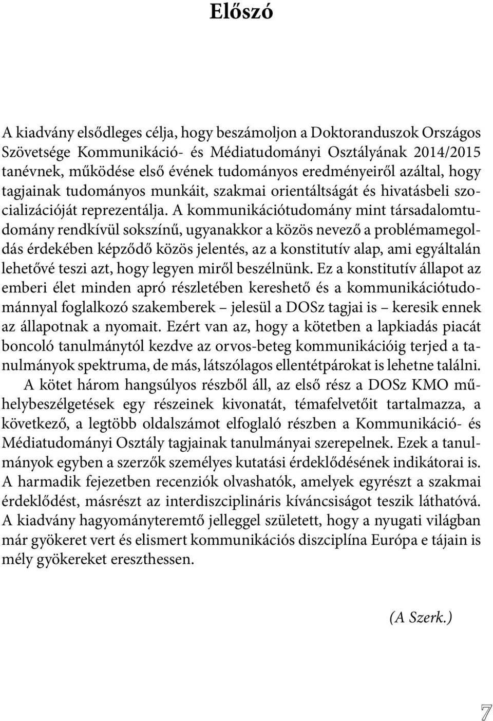 A kommunikációtudomány mint társadalomtudomány rendkívül sokszínű, ugyanakkor a közös nevező a problémamegoldás érdekében képződő közös jelentés, az a konstitutív alap, ami egyáltalán lehetővé teszi