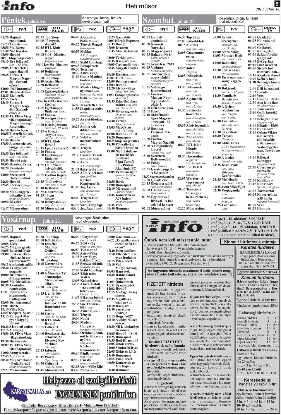 rész) 09:05 Történetek a nagyvilágból 09:35 Forma-1 Magyar Nagydíj - Szabadedzés 1. 12:01 délben 12:25 Életkerék 12:55 Esély 13:40 Forma-1 Magyar Nagydíj - Szabadedzés 2. 15:35 15.