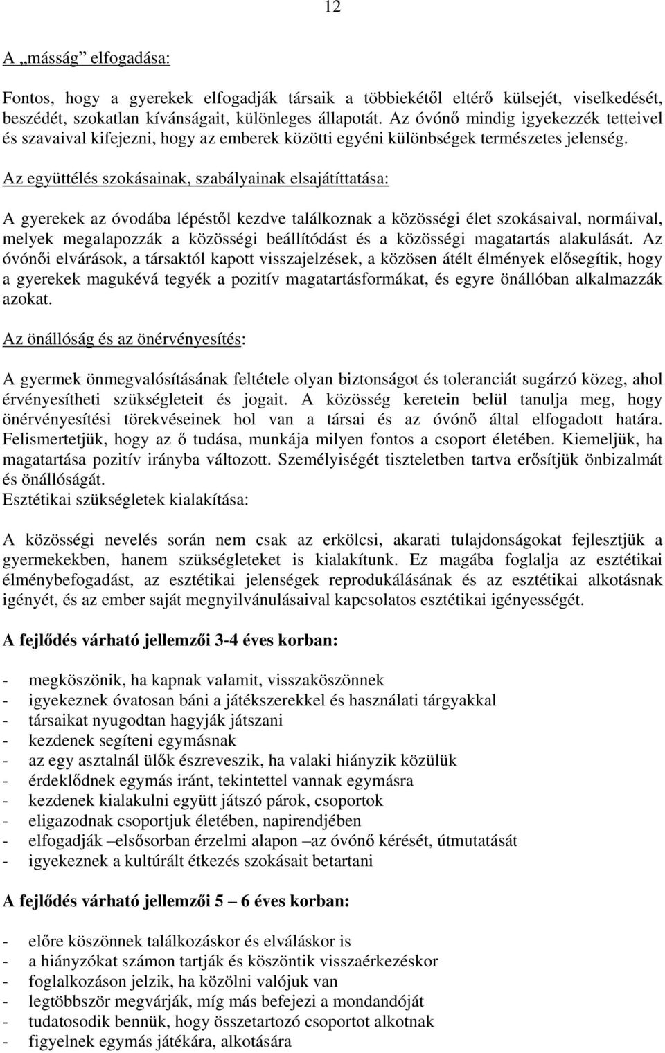 Az együttélés szokásainak, szabályainak elsajátíttatása: A gyerekek az óvodába lépést l kezdve találkoznak a közösségi élet szokásaival, normáival, melyek megalapozzák a közösségi beállítódást és a