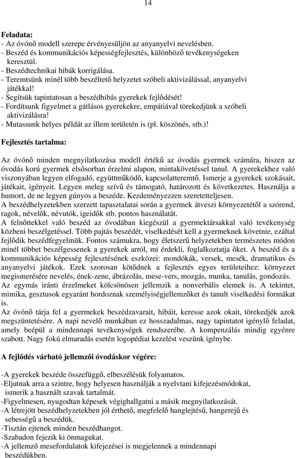 - Fordítsunk figyelmet a gátlásos gyerekekre, empátiával törekedjünk a szóbeli aktivizálásra! - Mutassunk helyes példát az illem területén is (pl. köszönés, stb.)!