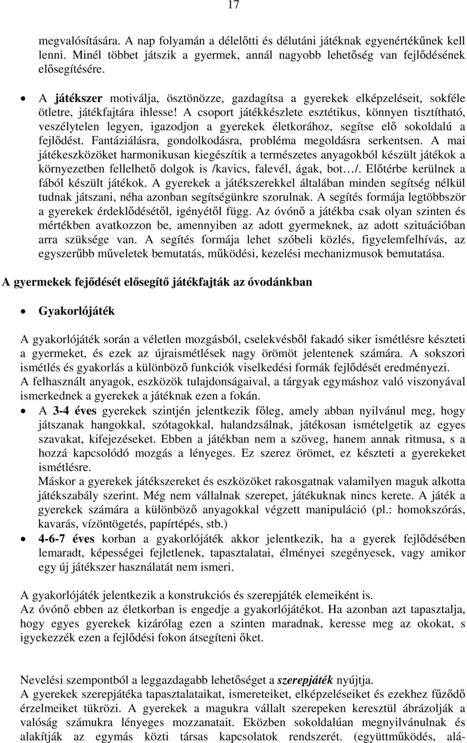 A csoport játékkészlete esztétikus, könnyen tisztítható, veszélytelen legyen, igazodjon a gyerekek életkorához, segítse el sokoldalú a fejl dést.