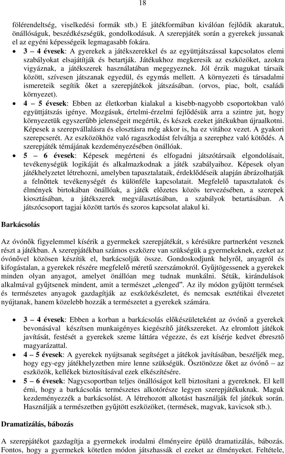 3 4 évesek: A gyerekek a játékszerekkel és az együttjátszással kapcsolatos elemi szabályokat elsajátítják és betartják.