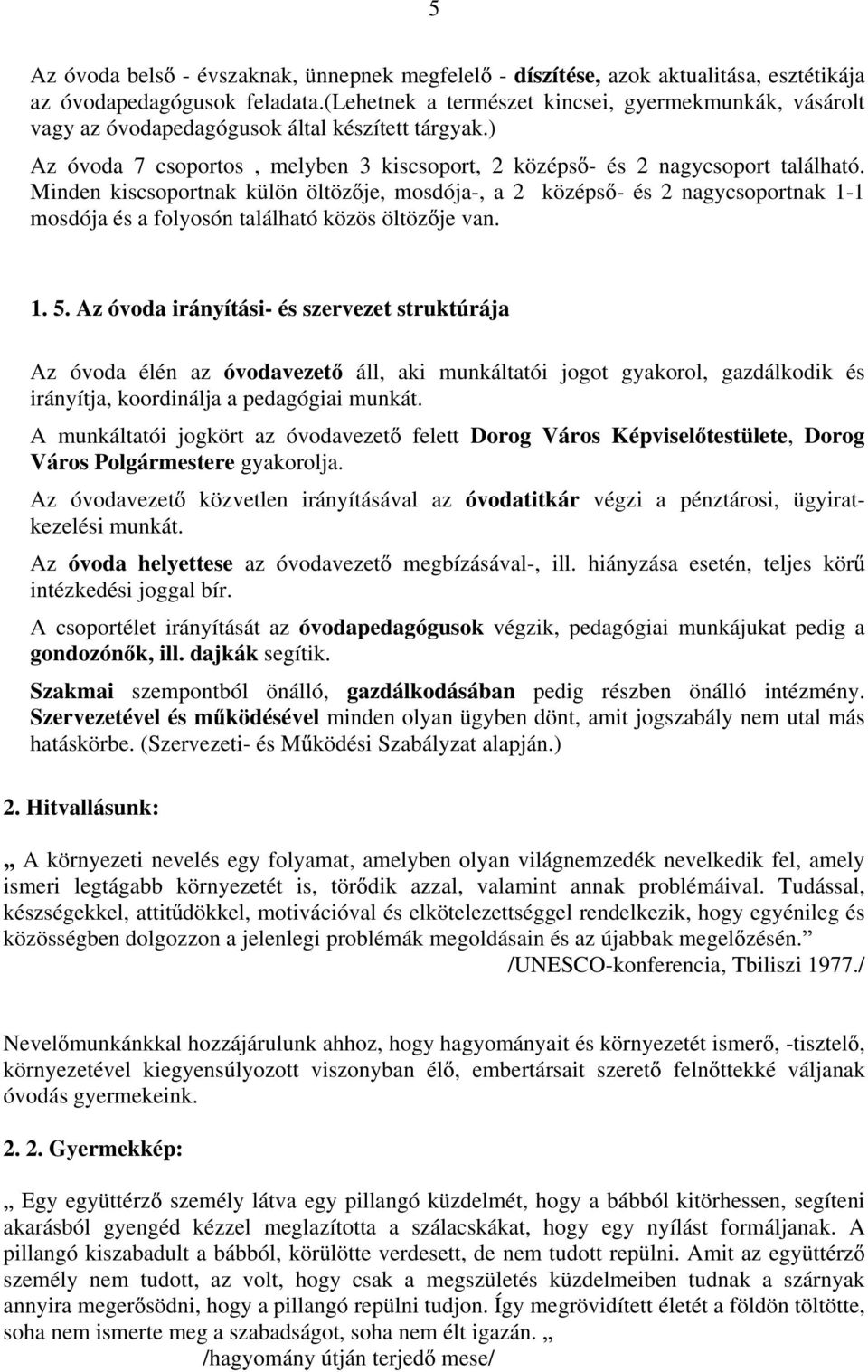 Minden kiscsoportnak külön öltöz je, mosdója-, a 2 középs - és 2 nagycsoportnak - mosdója és a folyosón található közös öltöz je van.. 5.