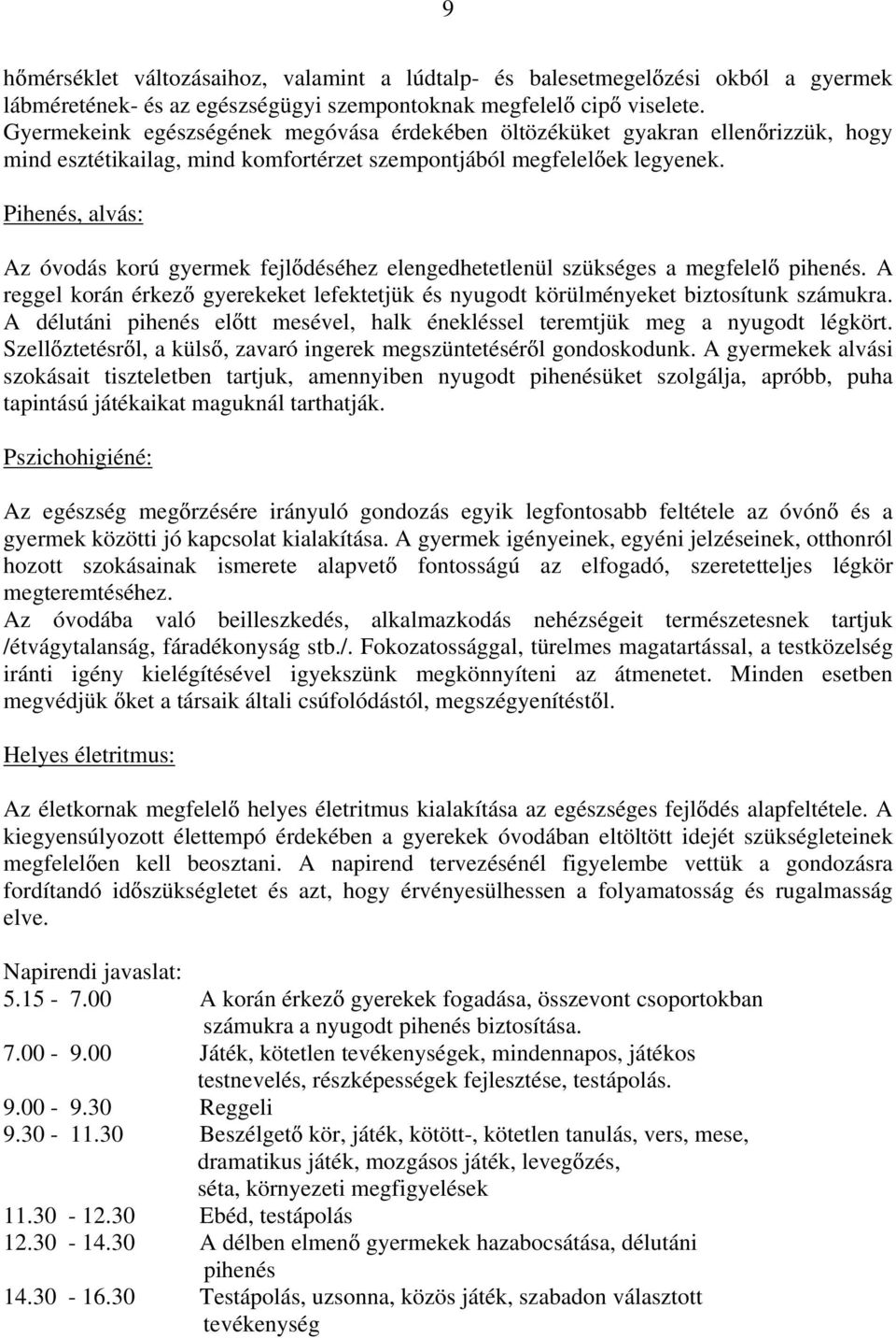 Pihenés, alvás: Az óvodás korú gyermek fejl déséhez elengedhetetlenül szükséges a megfelel pihenés. A reggel korán érkez gyerekeket lefektetjük és nyugodt körülményeket biztosítunk számukra.