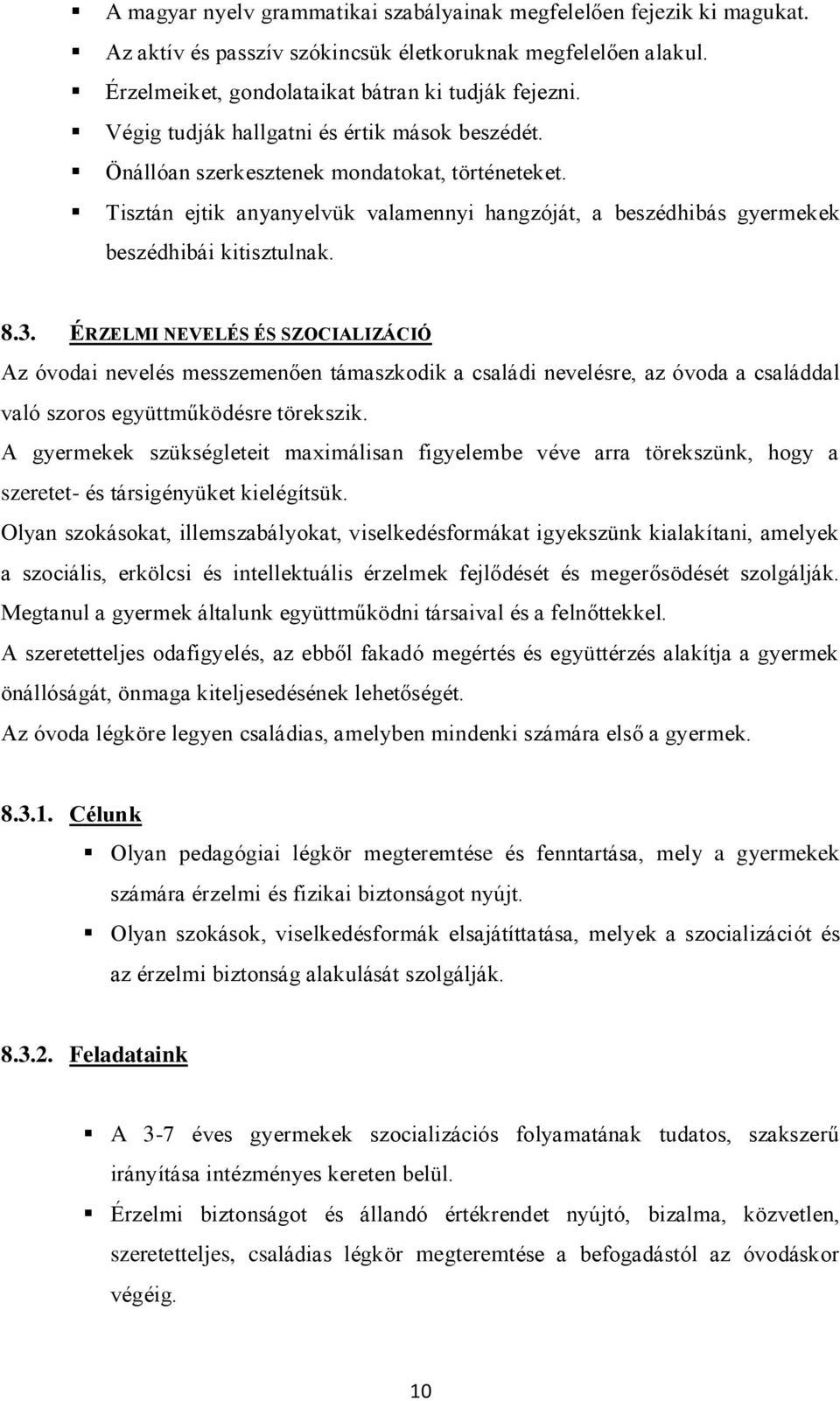 ÉRZELMI NEVELÉS ÉS SZOCIALIZÁCIÓ Az óvodai nevelés messzemenően támaszkodik a családi nevelésre, az óvoda a családdal való szoros együttműködésre törekszik.