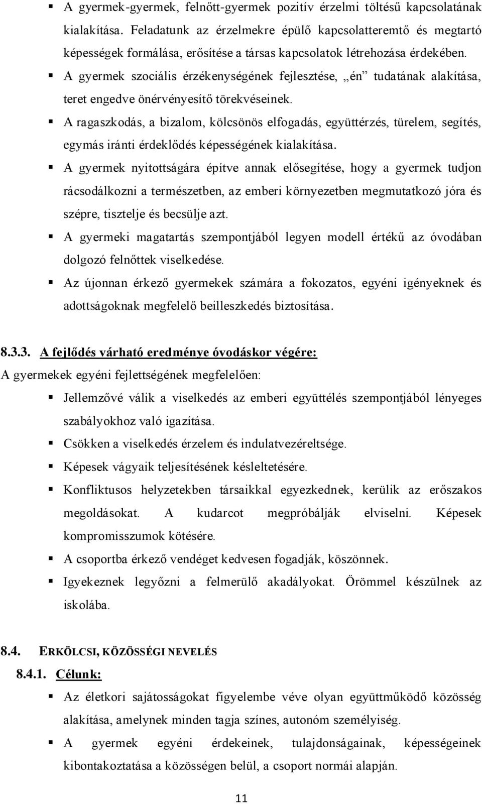 A gyermek szociális érzékenységének fejlesztése, én tudatának alakítása, teret engedve önérvényesítő törekvéseinek.