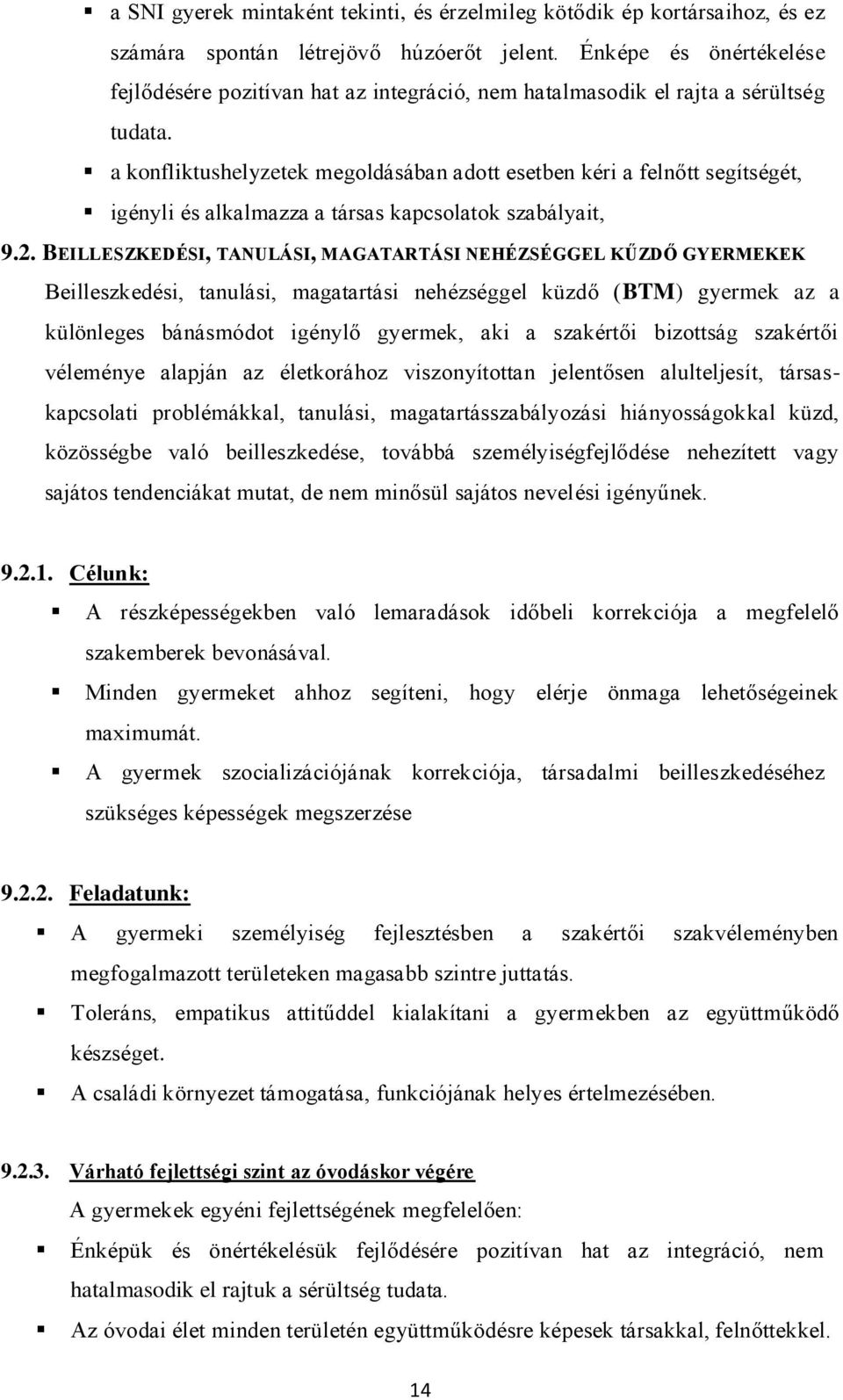 a konfliktushelyzetek megoldásában adott esetben kéri a felnőtt segítségét, igényli és alkalmazza a társas kapcsolatok szabályait, 9.2.