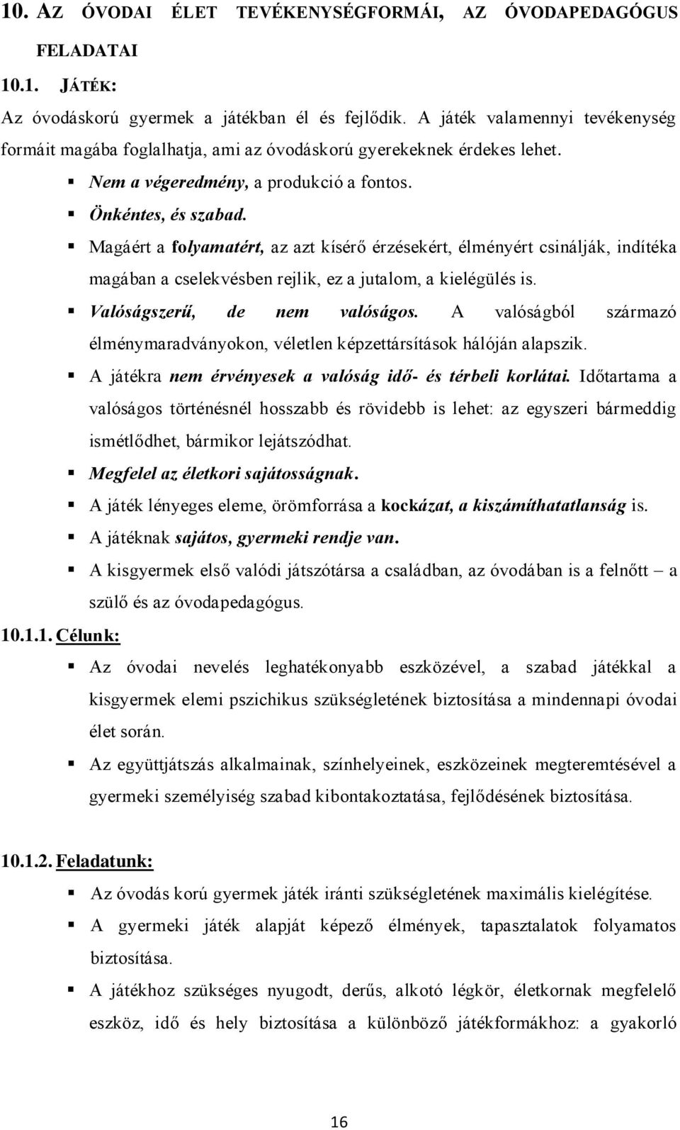 Magáért a folyamatért, az azt kísérő érzésekért, élményért csinálják, indítéka magában a cselekvésben rejlik, ez a jutalom, a kielégülés is. Valóságszerű, de nem valóságos.