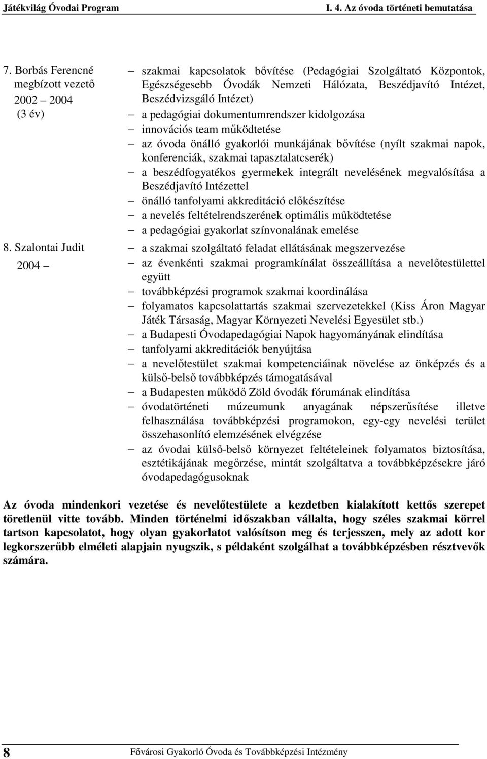 a pedagógiai dokumentumrendszer kidolgozása innovációs team működtetése az óvoda önálló gyakorlói munkájának bővítése (nyílt szakmai napok, konferenciák, szakmai tapasztalatcserék) a beszédfogyatékos