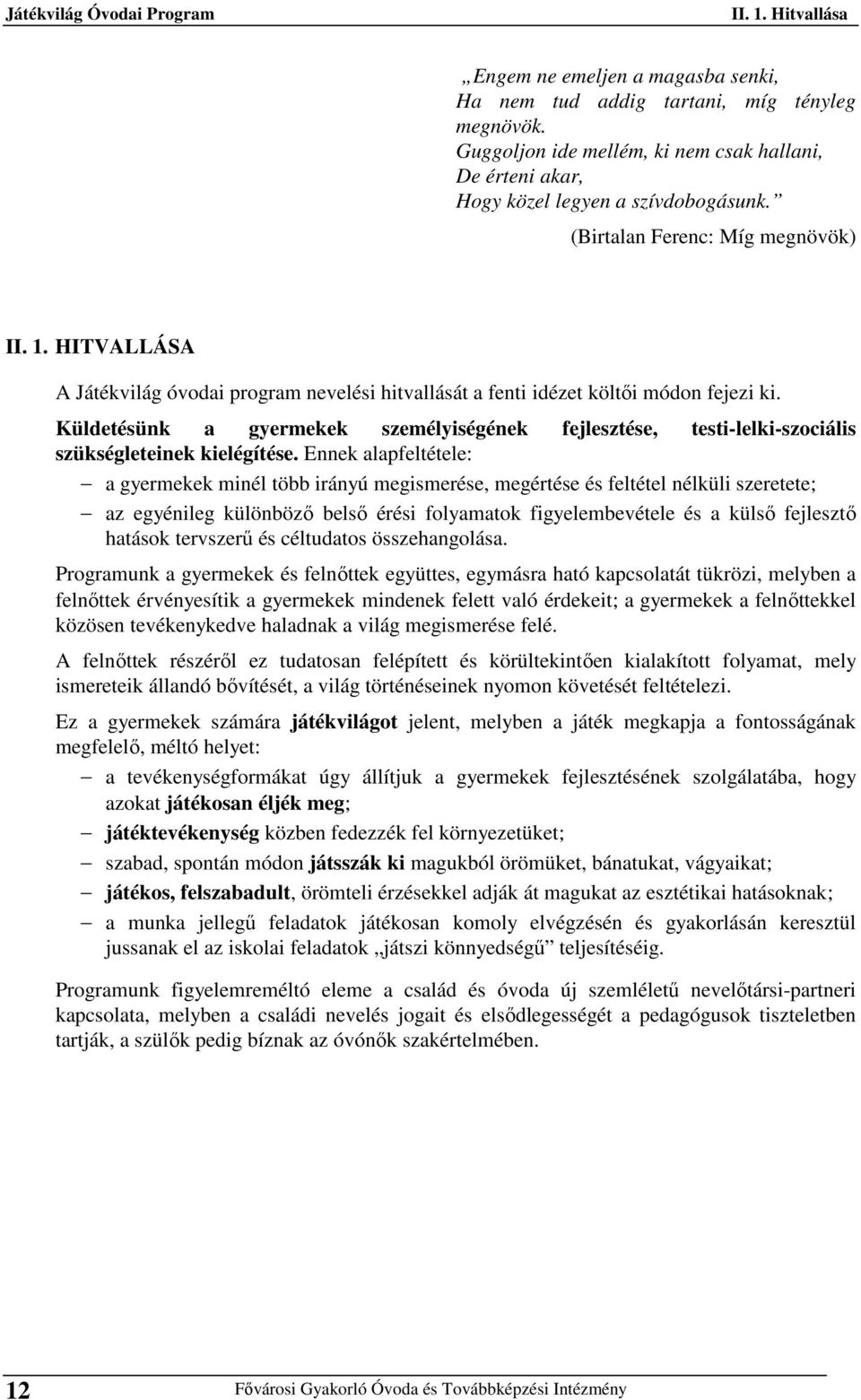 Küldetésünk a gyermekek személyiségének fejlesztése, testi-lelki-szociális szükségleteinek kielégítése.