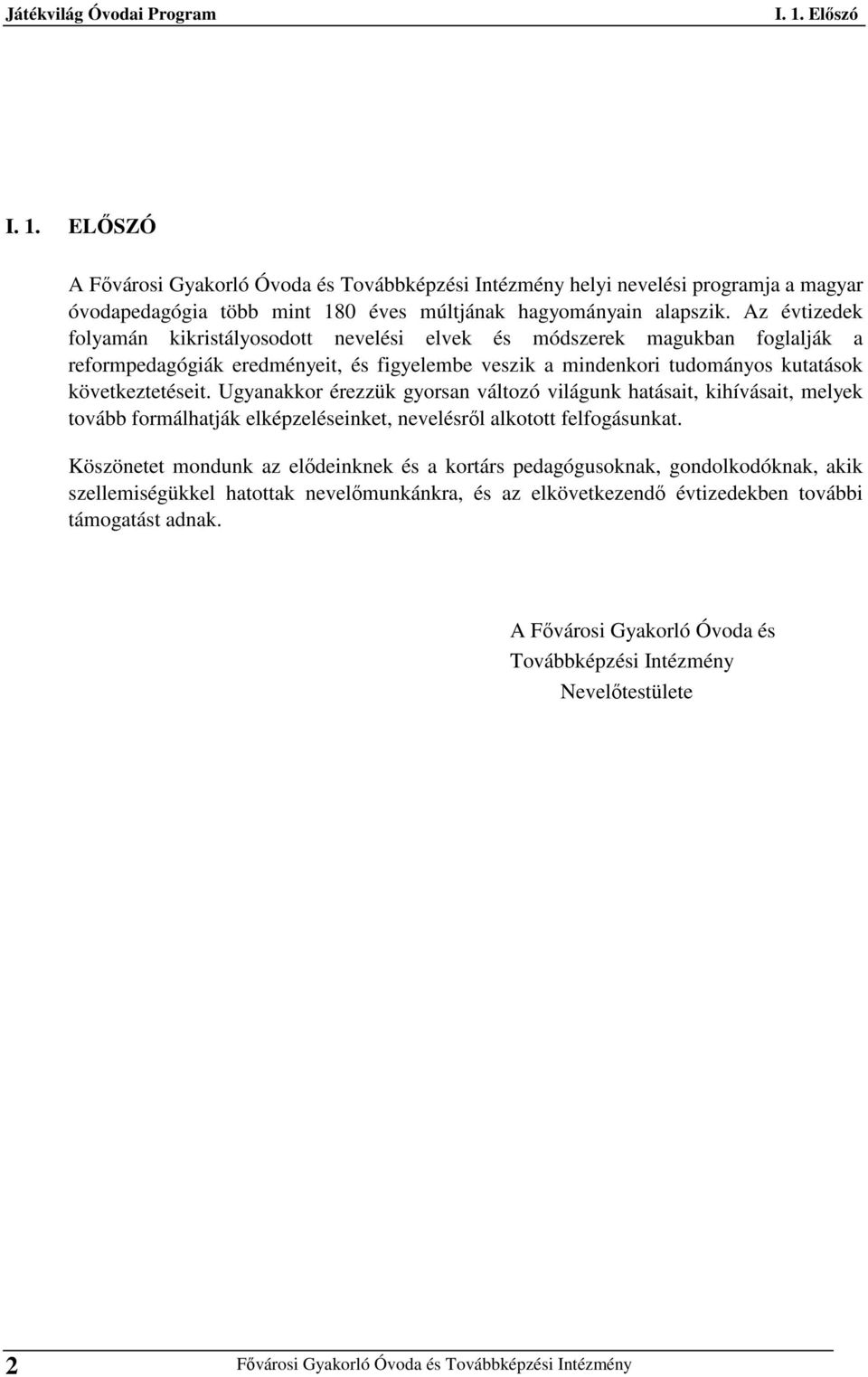 következtetéseit. Ugyanakkor érezzük gyorsan változó világunk hatásait, kihívásait, melyek tovább formálhatják elképzeléseinket, nevelésről alkotott felfogásunkat.