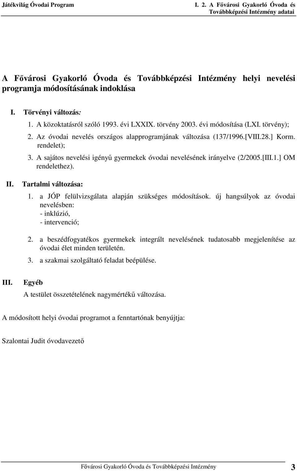 A sajátos nevelési igényű gyermekek óvodai nevelésének irányelve (2/2005.[III.1.] OM rendelethez). II. Tartalmi változása: 1. a JÓP felülvizsgálata alapján szükséges módosítások.