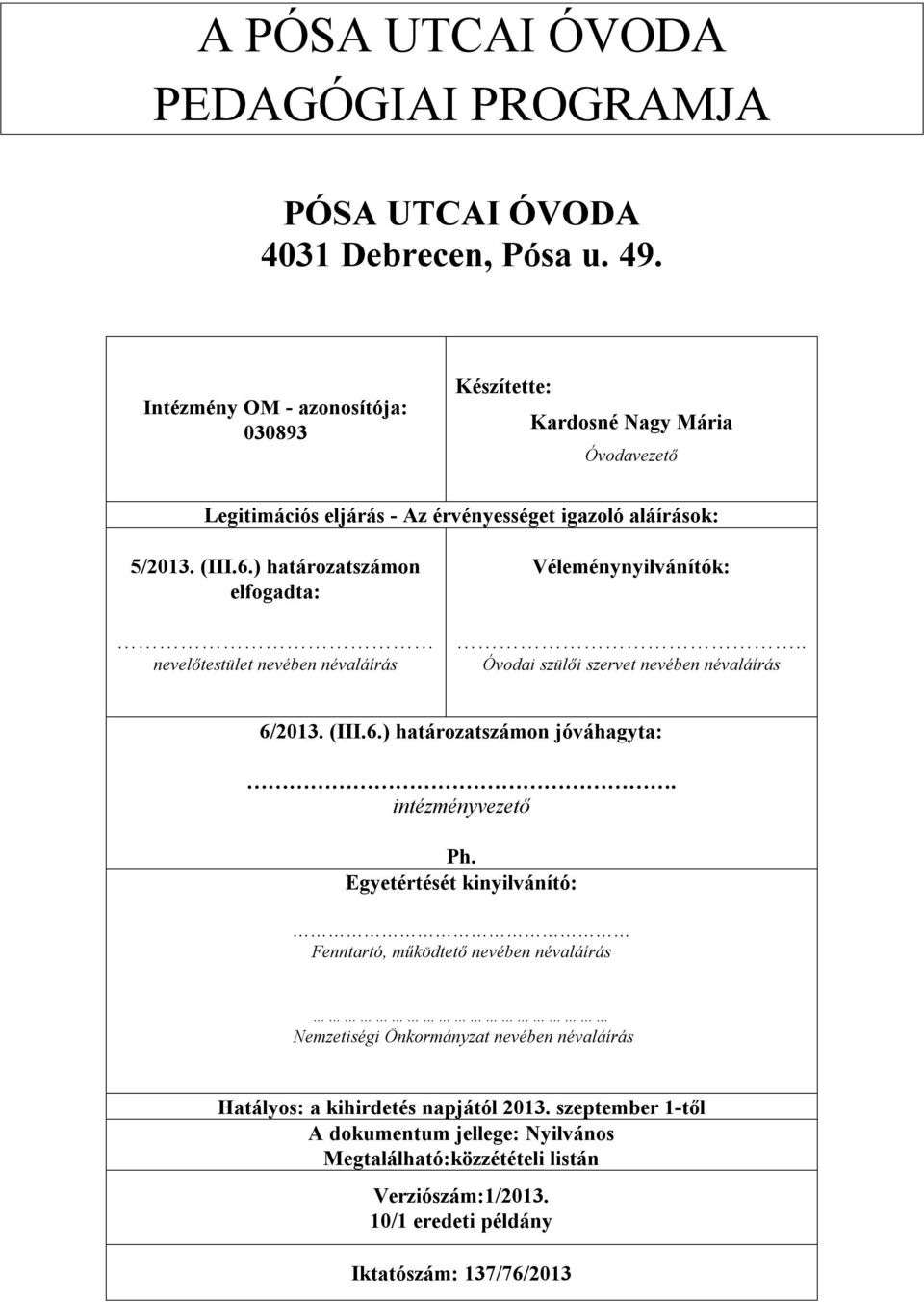 ) határozatszámon elfogadta: nevelőtestület nevében névaláírás Véleménynyilvánítók:.. Óvodai szülői szervet nevében névaláírás 6/2013. (III.6.) határozatszámon jóváhagyta:.