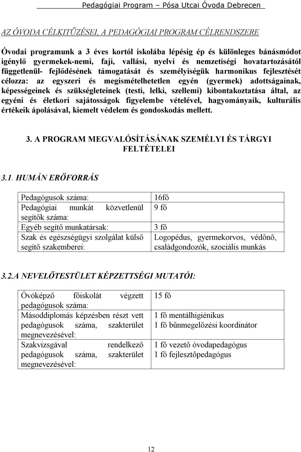 szükségleteinek (testi, lelki, szellemi) kibontakoztatása által, az egyéni és életkori sajátosságok figyelembe vételével, hagyományaik, kulturális értékeik ápolásával, kiemelt védelem és gondoskodás