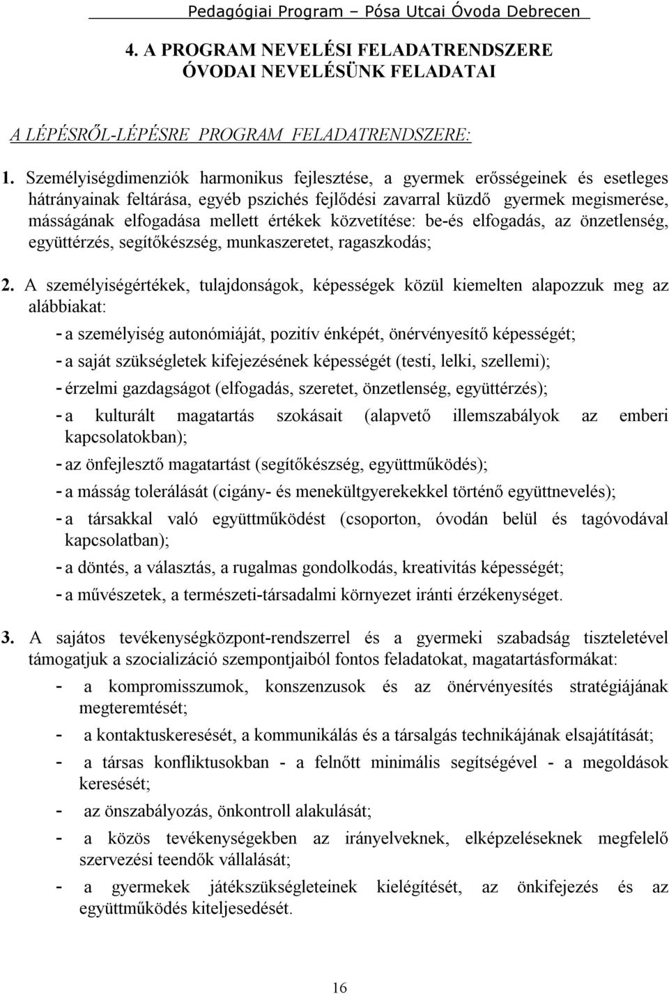 értékek közvetítése: be-és elfogadás, az önzetlenség, együttérzés, segítőkészség, munkaszeretet, ragaszkodás; 2.