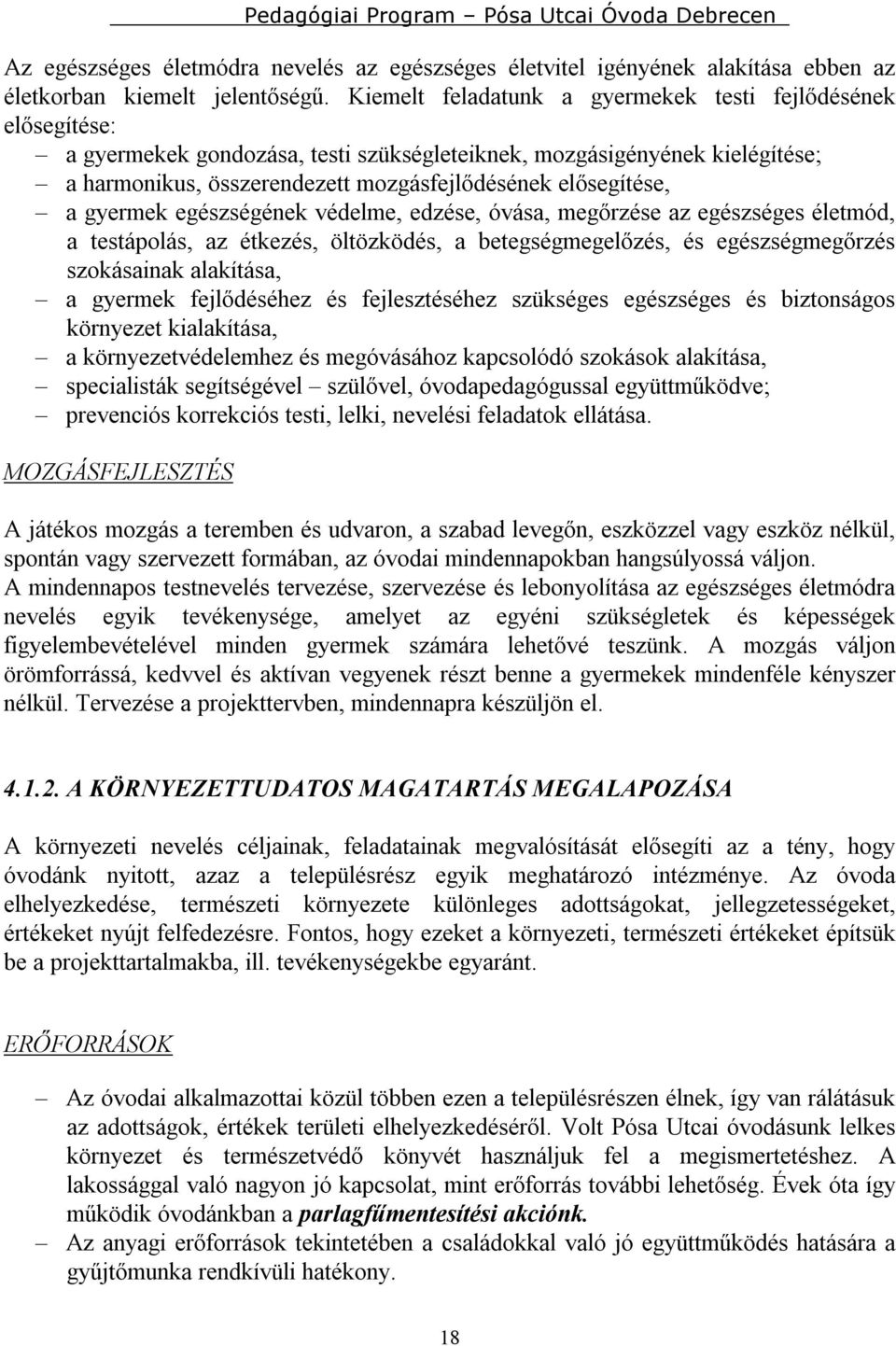 a gyermek egészségének védelme, edzése, óvása, megőrzése az egészséges életmód, a testápolás, az étkezés, öltözködés, a betegségmegelőzés, és egészségmegőrzés szokásainak alakítása, a gyermek