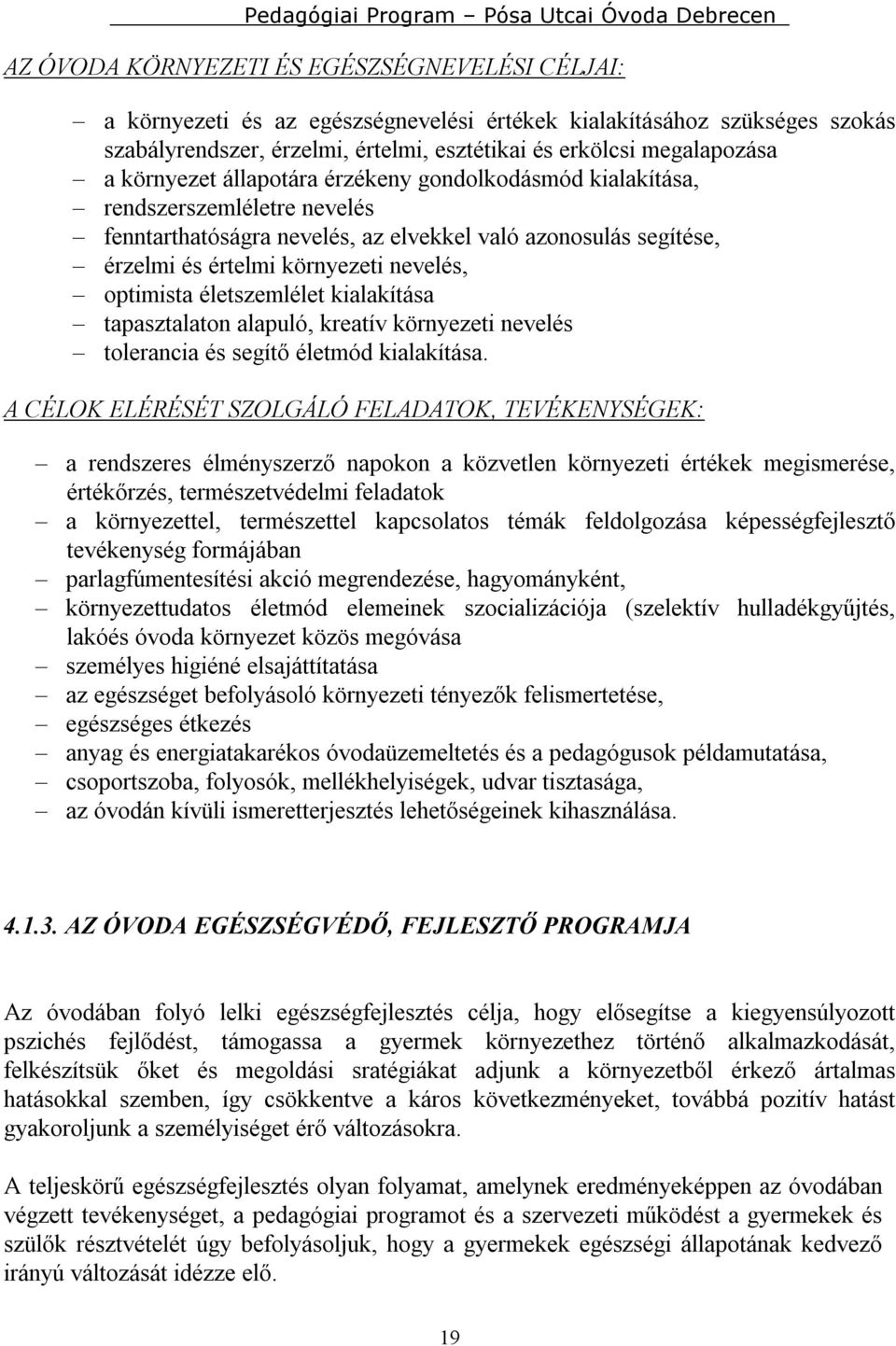 életszemlélet kialakítása tapasztalaton alapuló, kreatív környezeti nevelés tolerancia és segítő életmód kialakítása.