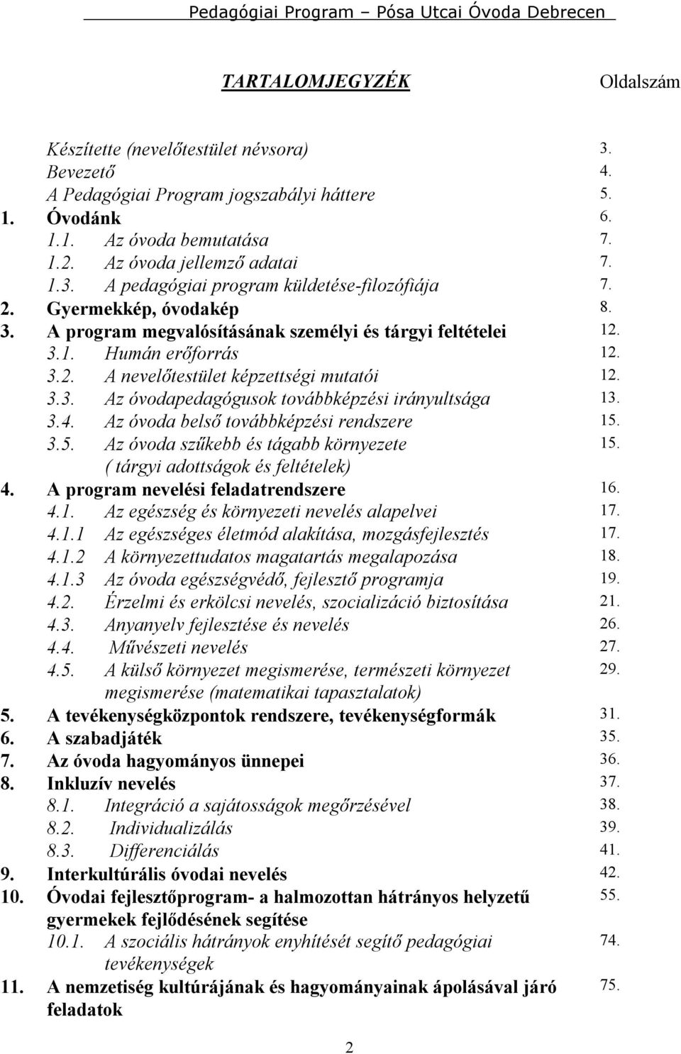 3.4. Az óvoda belső továbbképzési rendszere 15. 3.5. Az óvoda szűkebb és tágabb környezete 15. ( tárgyi adottságok és feltételek) 4. A program nevelési feladatrendszere 16. 4.1. Az egészség és környezeti nevelés alapelvei 17.