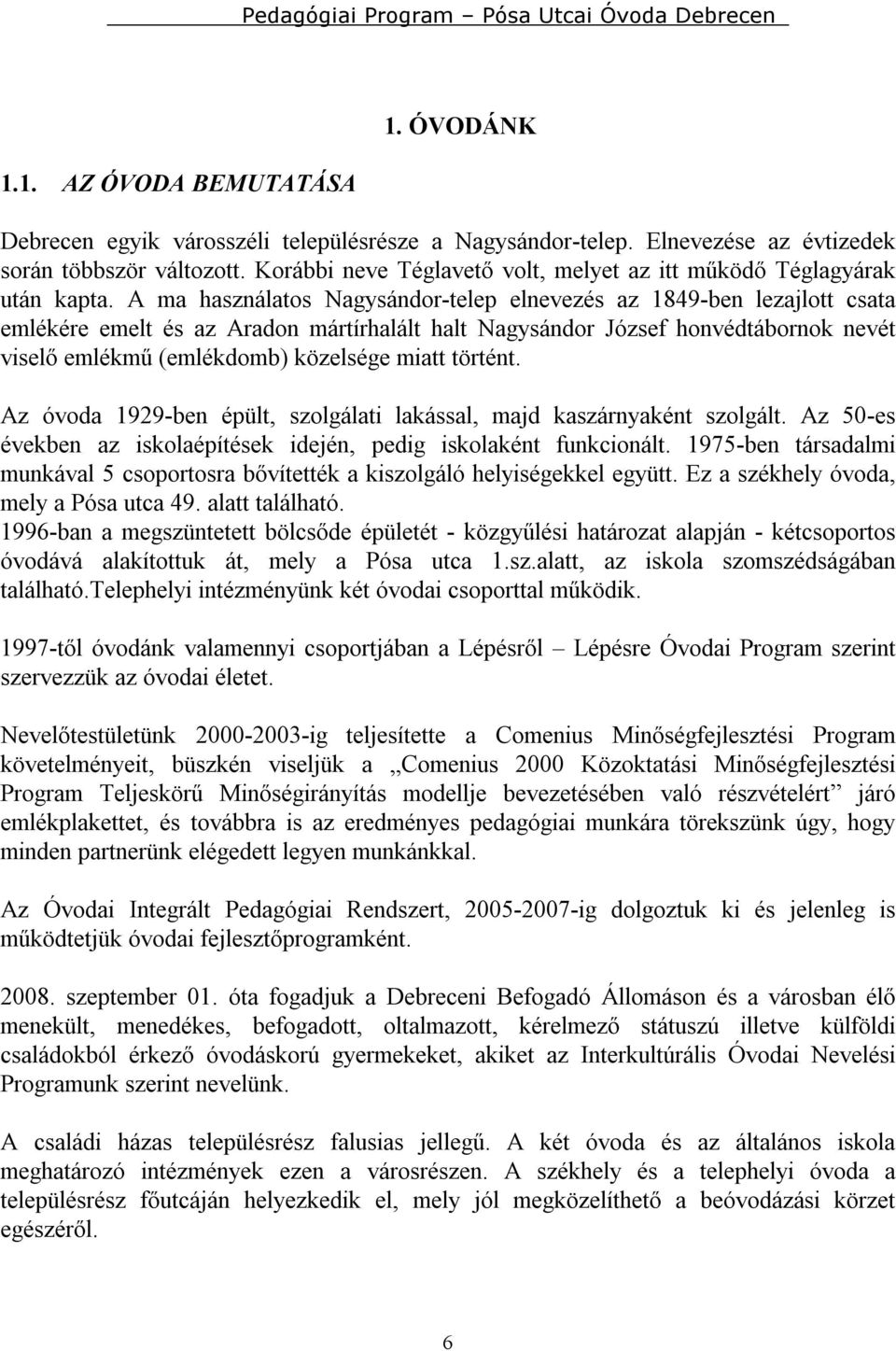 A ma használatos Nagysándor-telep elnevezés az 1849-ben lezajlott csata emlékére emelt és az Aradon mártírhalált halt Nagysándor József honvédtábornok nevét viselő emlékmű (emlékdomb) közelsége miatt