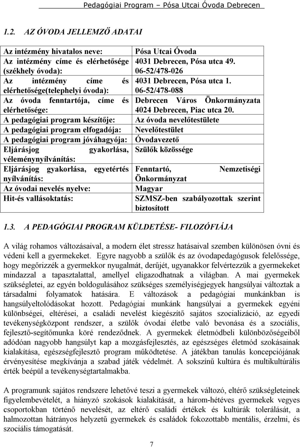 elérhetősége(telephelyi óvoda): 06-52/478-088 Az óvoda fenntartója, címe és Debrecen Város Önkormányzata elérhetősége: 4024 Debrecen, Piac utca 20.