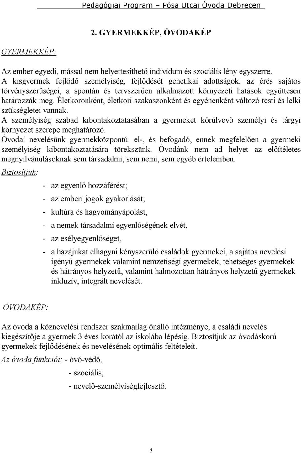 Életkoronként, életkori szakaszonként és egyénenként változó testi és lelki szükségletei vannak.