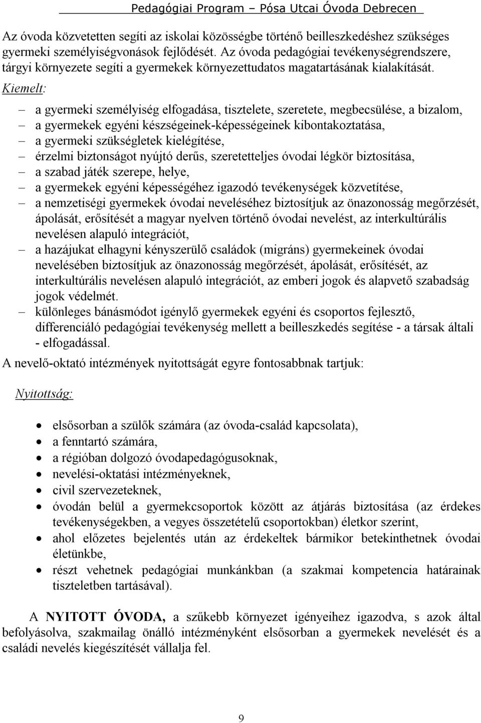 Kiemelt: a gyermeki személyiség elfogadása, tisztelete, szeretete, megbecsülése, a bizalom, a gyermekek egyéni készségeinek-képességeinek kibontakoztatása, a gyermeki szükségletek kielégítése,